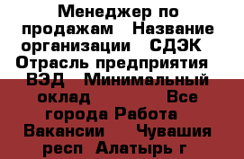 Менеджер по продажам › Название организации ­ СДЭК › Отрасль предприятия ­ ВЭД › Минимальный оклад ­ 15 000 - Все города Работа » Вакансии   . Чувашия респ.,Алатырь г.